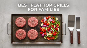 best flat top grills for families
