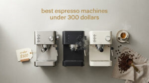 best espresso machines under 300 dollars
