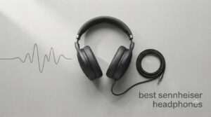 best sennheiser headphones