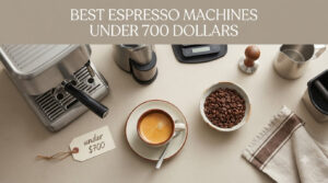 best espresso machines under 700 dollars