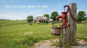 best hand water pumps for wells