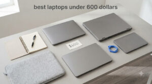 best laptops under 600 dollars
