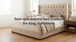 best upholstered bed frames for king mattresses