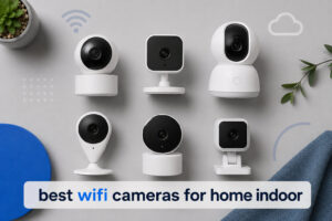 best wifi cameras for home indoor